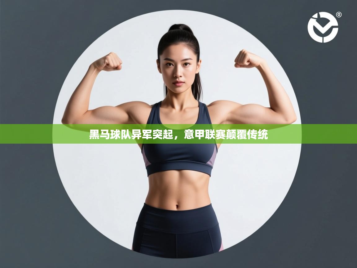 云开体育入口-黑马球队异军突起,意甲联赛颠覆传统  第1张