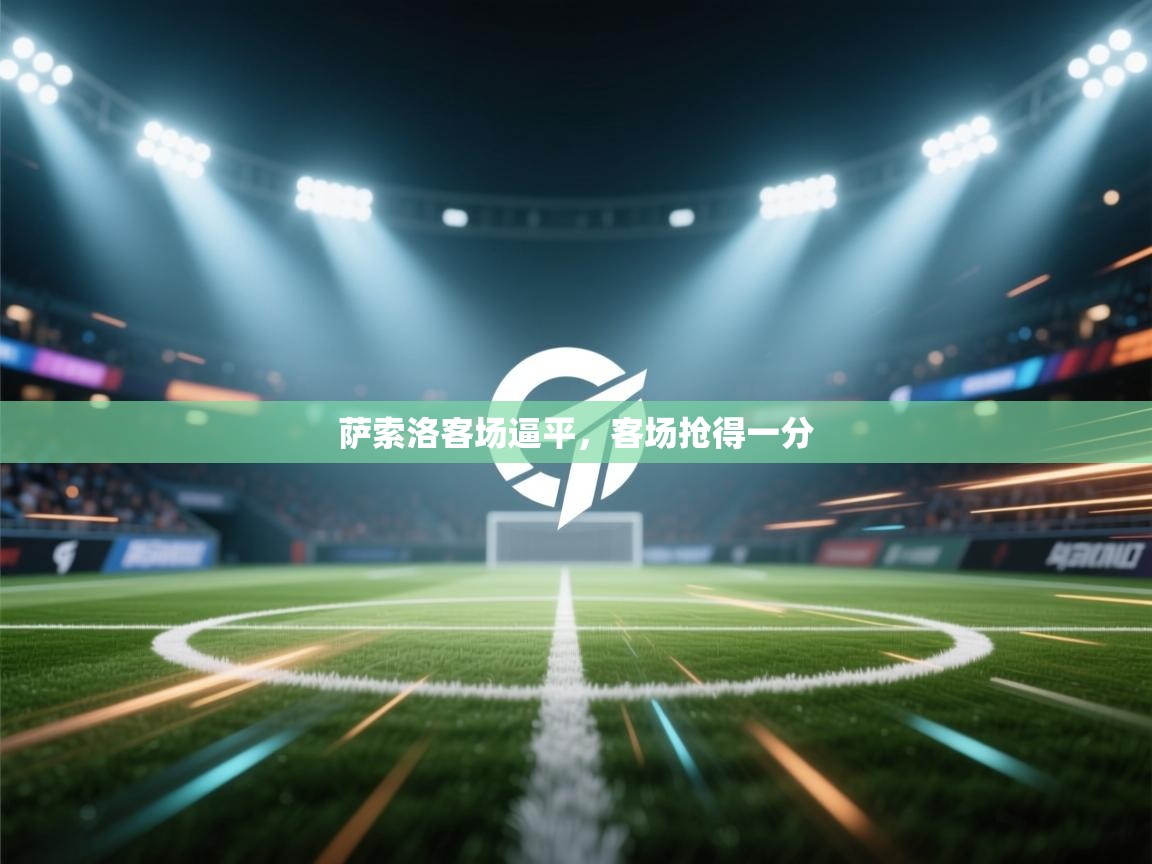 开云体育版本更新日志2025-萨索洛客场逼平,客场抢得一分 第1张