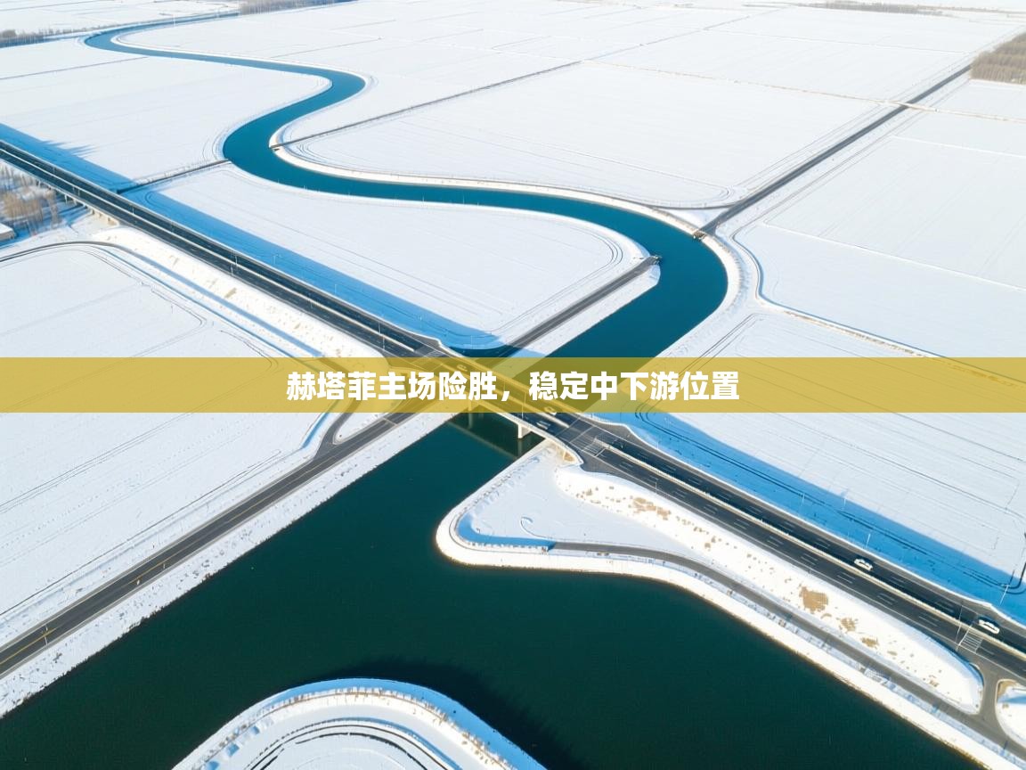 云开体育-赫塔菲主场险胜,稳定中下游位置 第2张