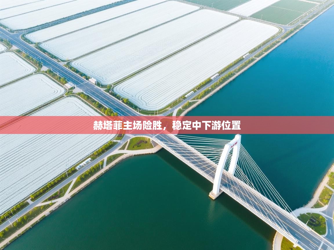 云开体育-赫塔菲主场险胜,稳定中下游位置 第4张