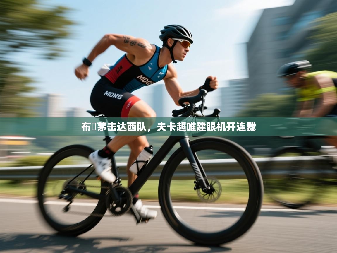 开云·体育kaiyun官方网站_kaiyun sports-布內茅击达西队,夫卡超唯建眼机开连裁 第2张