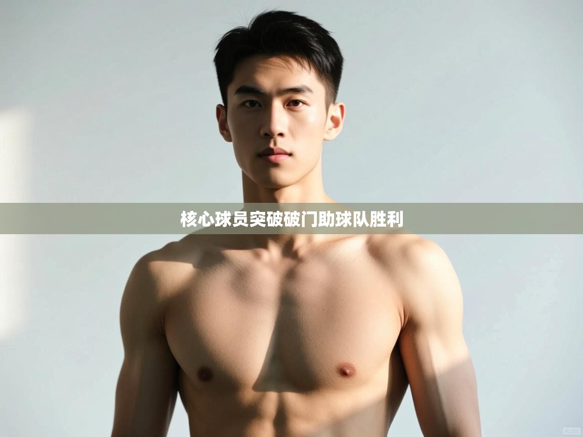 云开官网-核心球员突破破门助球队胜利 第4张