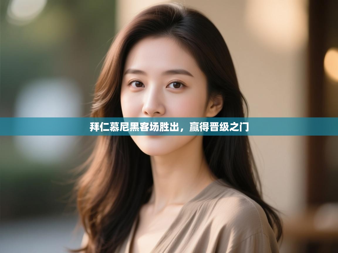 开运体育登录入口-拜仁慕尼黑客场胜出,赢得晋级之门 第3张