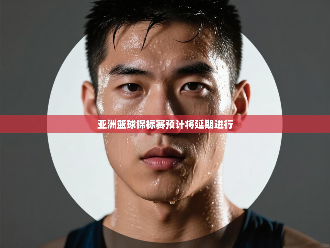 开云体育客服在线咨询-亚洲篮球锦标赛预计将延期进行 第3张