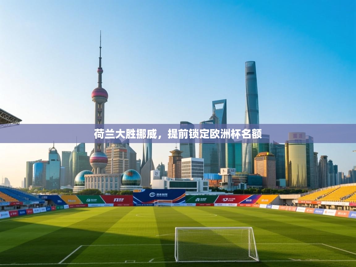 开云体育下载-荷兰大胜挪威,提前锁定欧洲杯名额 第1张