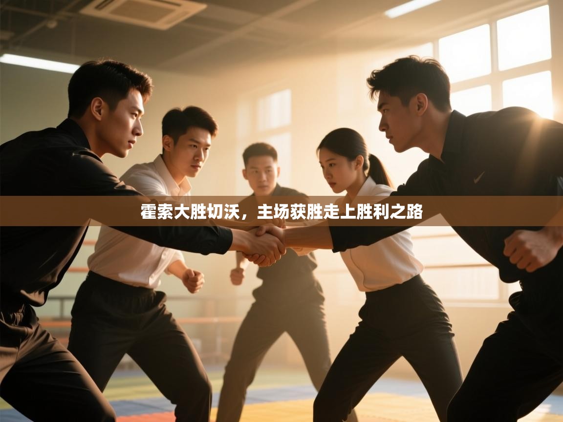 开云kaiyun体育app入口下载官网-霍索大胜切沃,主场获胜走上胜利之路 第4张